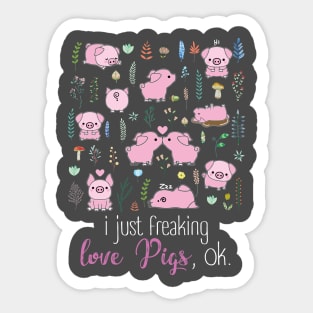 I Just Freaking Love Pigs. Sticker